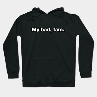 My bad, fam. Hoodie